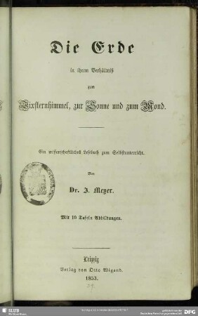 Die Erde in ihrem Verhältniß zum Fixsternhimmel, zur Sonne und zum Mond : ein wissenschaftliches Lehrbuch zum Selbstunterricht