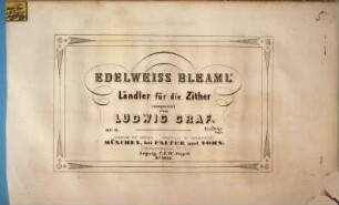 Edelweiß-Bleaml' : Ländler für d. Zither ; op. 6