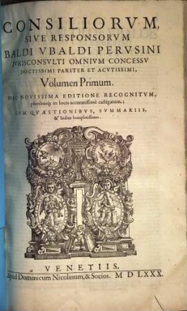 Consiliorvm Sive Responsorvm Baldi Vbaldi Pervsini Ivrisconsvlti Omnivm Concessv Doctissimi Pariter Et Acvtissimi, Volvmen ... : sive responsorum Baldi Ubaldi Perusini ... ; cum Repertorio, Volumen Secundum