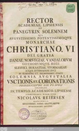 Rector Academiae. Lipsiensis Ad Panegyrin. Solemnem Qva Avgvstissimo. Potentissimoqve Monarchae Christiano. VI ... Solemnia. Avgvstalia Vnctionis. Et. Coronationis Fridericibvrg. Die. VI. Ivnii Celebrata In. Templo. Academico. Lipsiensi