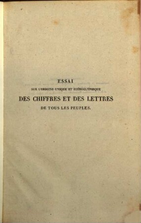 Essai sur l'origine unique et hieroglyphique des chiffres et des Lettres de tous les peuples : accompagné de Planches soignées et très etendues
