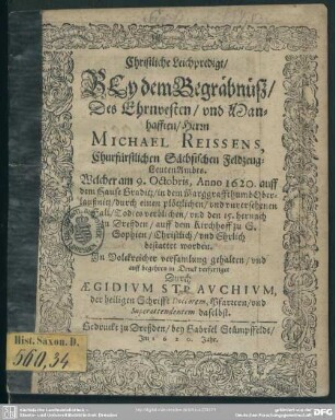Christliche Leichpredigt/ Bey dem Begräbnüß/ Des ... Michael Reissens, Churfürstlichen Sächsischen Feldzeug-LeutenAmbts. Welcher am 9. Octobris, Anno 1620. ... durch einen plötzlichen/ und unversehenen Fall/ Todtes verblichen/ und den 15. hernach zu Dreßden ... bestattet worden / In Volckreicher versamlung gehalten/ und auff begehren in Druck verfertiget Durch Aegidium Strauchium, der heiligen Schrifft Doctorem, Pfarrern/ und Superattendentem daselbst