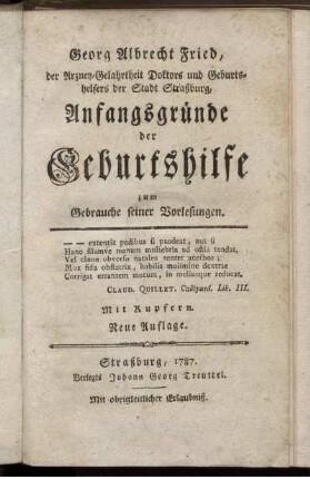 Georg Albrecht Fried, der Arzney-Gelahrtheit Doktors und Geburtshelfers der Stadt Straßburg, Anfangsgründe der Geburtshilfe zum Gebrauche seiner Vorlesungen : Mit Kupfern