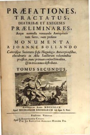 Praefationes tractatus, diatribae et exegeses praeliminares, atque non nulla venerandae antiquitatis ... monumenta a Jo. Bollando ... elucubratis in Acta sanctorum voluminibus praefixa. 2