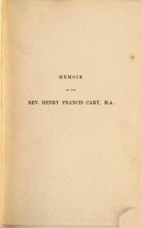 Memoir of the Rev. Henr. Francis Cary, M. A. translator of Dante : With his literary journal and letters. By his son Henr. Cary. In two volumes, 1