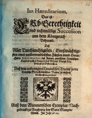 Ius Haereditarium : Das ist: Erbgerechtigkeit vnd rechtmässige Succession inn dem Königreich Böhaimb, Deß ... Herrn Ferdinandi deß Andern erwöhlten Römischen Kaysers ...
