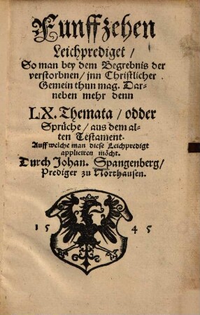 Funffzehen Leichprediget, So man bey dem Begrebnis der verstorbnen, jnn Christlicher Gemein thun mag : Darneben mehr denn LX. Themata, odder Sprüche, aus dem alten Testament. Auff welche man diese Leichpredigt appliciren möcht