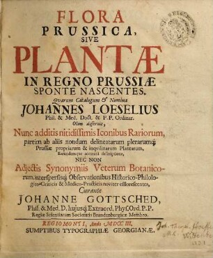 Flora Prussica, Sive Plantae In Regno Prussiae Sponte Nascentes : Quarum Catalogum & Nomina Johannes Leoselius Phil. & Med. Doct. & P. P. Ordinar. Olim disseruit, Nunc additis nitidissimis Iconibus Rariorum, ... Nec Non Adiectis Synonymiis Veterum Botanicorum...
