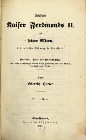 Geschichte Kaiser Ferdinands II. und seiner Eltern, bis zu dessen Krönung in Frankfurt : Personen-, Haus- und Landesgeschichte ; mit vielen eigenhändigen Briefen Kaiser Ferdinands und seiner Mutter, der Erzherzogin Maria, 3