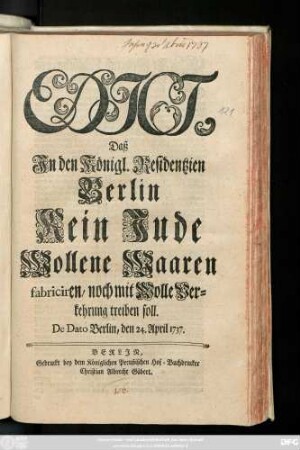 Edict, Daß In den Königl. Residentzien Berlin Kein Jude Wollene Waaren fabriciren, noch mit Wolle Verkehrung treiben soll : De Dato Berlin, den 24. April 1737.