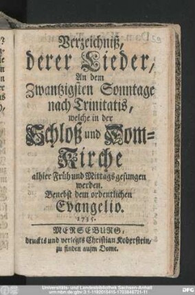 Verzeichniß, derer Lieder, An dem Zwantzigsten Sonntage nach Trinitatis, welche in der Schloß und Dom-Kirche alhier Früh und Mittags gesungen werden : Benebst dem ordentlichen Evangelio. 1735.