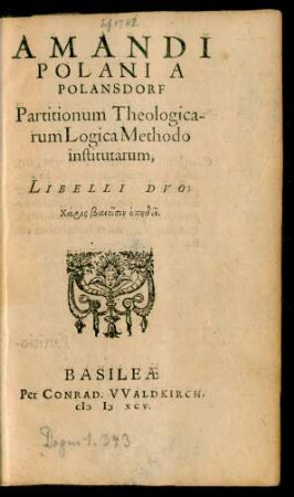 Amandi Polani A Polansdorf Partitionum Theologicarum Logica Methodo Institutarum, Libelli Duo