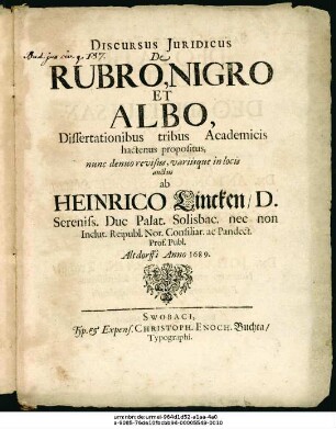 Discursus Iuridicus De Rubro, Nigro Et Albo : Dissertationibus tribus Academicis hactenus propositus