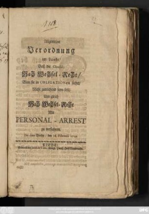 Allgemeine Verordnung im Lande, Daß die Clausul: Nach Wechsel-Recht, Wan sie in Obligationen stehet, Nicht zureichend seyn soll, Um gleich Nach Wechsel-Recht Mit Personal-Arrest zu verfahren : De dato Berlin, den 16. Februarii 1720.