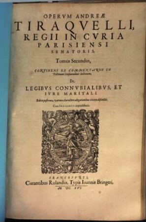 Operum Omnium Dn. Andreae Tiraquelli, Regii In Curia Parisiensi Senatoris ... Tomus ..., 2. Continens Ex Commentariis In Pictonum Consuetudines Sectionem, De Legibvs Connvbialibvs, Et Ivre Maritali