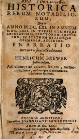 Historica Rerum Notabiliorum, Quae ex Anno M.DC.LXI. In Annum M.DC.LXXI. In Terris Utriusque Imperatoris, Electorum, Principum, Ac Statuum Utriusque Germaniae, Accidere, Enarratio