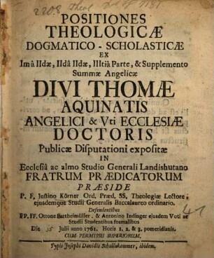 Positiones Theologicae Dogmatico-Scholasticae Ex Ima IIdae, IIda IIdae, IIItia Parte, & Supplemento Summae Angelicae Divi Thomae Aquinatis Angelici & Vti Ecclesiae Doctoris