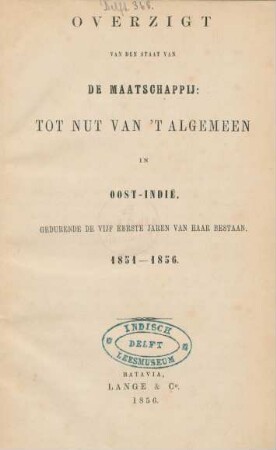 Overzigt van den staat van de maatschappij: tot nut van 't algemeen in Oost-Indië, gedurende de vijf eerste jaren van haar bestaan : 1851-1856
