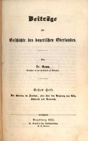 Beiträge zur Geschichte des bayerischen Oberlandes. 1, Die Wenden im Isarthal, oder Über den Ursprung von Tölz, Scharnitz und Trausnitz