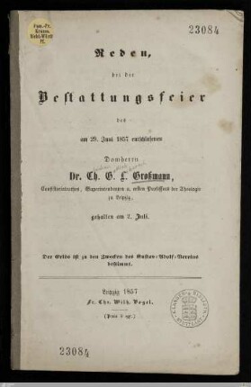 Reden, bei der Bestattungsfeier des am 29. Juni 1857 entschlafenen Domherrn Dr. Ch. G. L. Großmann, Consistorialrathes, Superintendenten u. ersten Professors der Theologie zu Leipzig : gehalten am 2. Juli