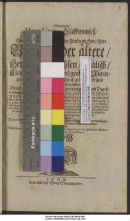 Schuldiger Unterthäniger Glükkwunsch/ Als der ... Herr Bernhard der ältere/ Hertzog zu Sachsen ... Den 21. Hornung 1654. auf die/ von dem weiland ... Herrn Johann-Friederich Hertzogen zu Sachsen ... und Churfürsten ... im 1548sten Jahre gestifte Hoheschule Jena/ nicht allein als Rector Magnificentissimus ... eingeführt würde/ und ... die Academie/ mit seiner Hoheit ... aufs neue befestigte; Sondern auch ... seinen erfreulichen Geburtstag begieng ... / Aufgesetzt/ und ... übergeben von einem/ so wol dero Fürstlichen Gnaden/ (Magnificentissimi Rectoris) als dero Herrn Vatern Gehorsamen Diener