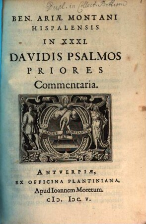 Ben. Ariae Montani Hispaliensis In XXXI. Davidis Psalmos priores commentaria