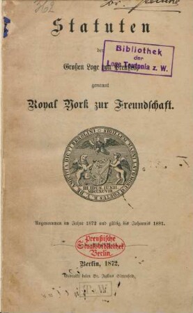 Statuten der Großen Loge von Preußen, genannt Royal York zur Freundschaft : angenommen im Jahre 1872 und gültig bis Johannis 1881