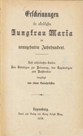 Erscheinungen der allerseligsten Jungfrau Maria im neunzehnten Jahrhundert : Nach authentischen Quellen. Den Gläubigen zur Erbauung, den Ungläubigen zum Nachdenken vorgelegt von einem Curatpriester
