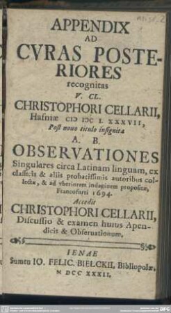 Appendix Ad Curas Posteriores recognitas V. Cl. Christophori Cellarii, Hafniae M DC L XXXVII : Post nouo titulo insignita A. B. Observationes Singulares circa Latinam linguam, ex classicis & aliis probatissimis autoribus collectae, & ad uberiorem indaginem propositae, Francofurti 1694