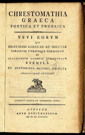 Chrestomathia Graeca Poetica Et Prosaica : Usui Eorum Qui Orationis Ligatae Ac Solutae Variarum Utriusque Formarum Et Celebriorum Linguae Dialectorum Exempla Ex Auctoribus Optimis Delecta Cognoscere Cupiunt ; Accssit Rerum Et Verborum Index