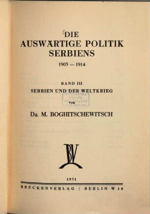 Die auswärtige Politik Serbiens : 1903 - 1914. 3, Serbien und der Weltkrieg