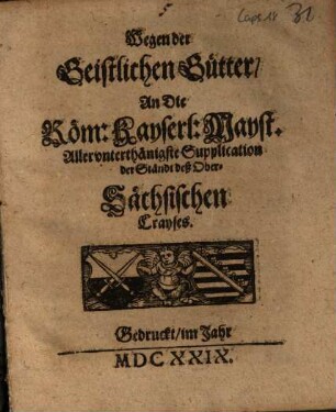 Wegen der Geistlichen Gütter, An Die Röm. Kayserl. Mayst. Allerunterthänigste Supplication der Ständt deß Ober-Sächsischen Crayses