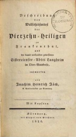 Beschreibung des Wallfahrtsortes der Vierzehn-Heiligen zu Frankenthal und der damit verbunden gewesenen Cistercienser-Abtei Langheim im Ober-Mainkreise