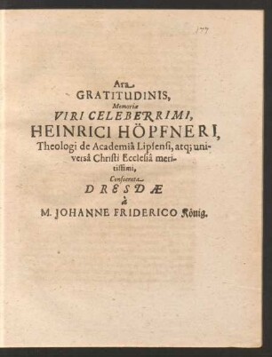 Ara Gratitudinis, Memoriae ... Heinrici Höpfneri, Theologi de Academia Lipsensi ... Dresdae a M. Johanne Friderico König.