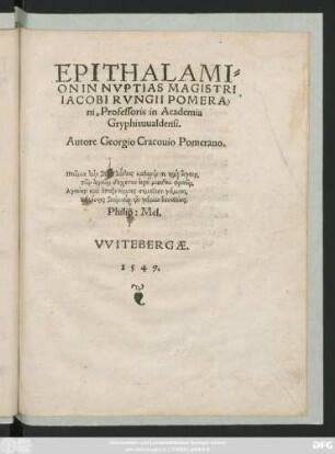 EPITHALAMI=||ON IN NVPTIAS MAGISTRI || IACOBI RVNGII POMERA=||ni, Professoris in Academia || Gryphisuualdensi.|| Autore Georgio Cracouio Pomerano.|| ... ||