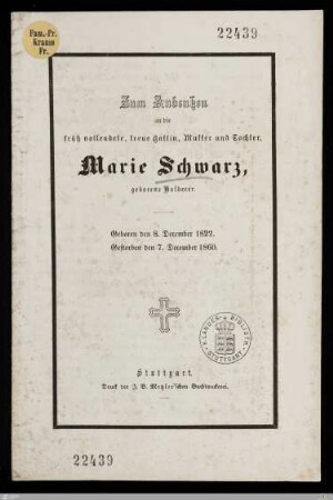 Zum Andenken an die früh vollendete, treue Gattin, Mutter und Tochter, Marie Schwarz, geborene Holderer : Geboren den 8. December 1822, gestorben den 7. December 1860