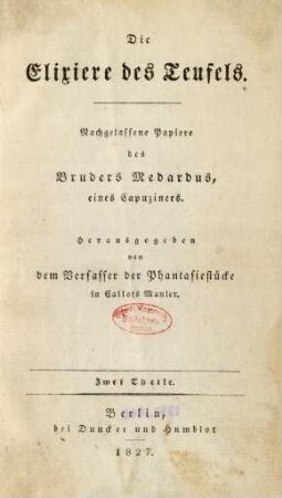Die Elixiere des Teufels : Nachgelassene Papiere des Bruders Medardus, eines Capuziners ; Zwei Theile
