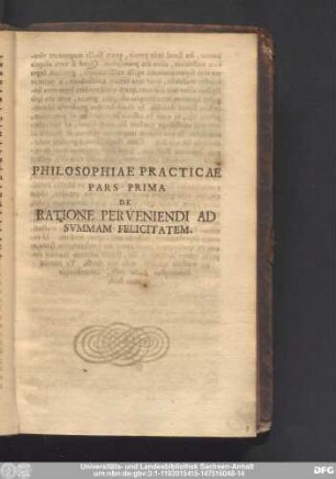Philosophiae Practicae Pars Prima De Ratione Perveniendi Ad Summam Felicitatem.