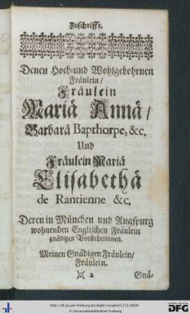 Denen Hoch- und Wohlgebohrnen Fräulein, Fräulein Mariä Annä Barbarä Bapthorpe, etc. und Fräulein Mariä Elisabethä de Rantienne etc. ...