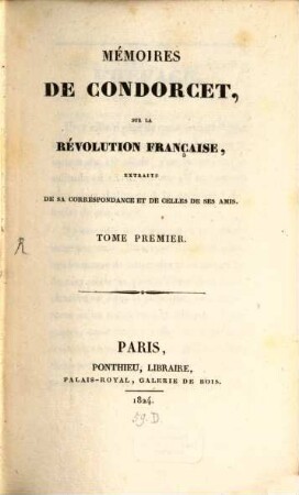 Mémoires de Condorcet, sur la Révolution française, extraits de sa correspondance et de celles de ses amis. 1