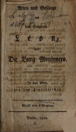 Arien und Gesänge aus dem Singspiele: Leon oder: Die Burg Montenero : in drei Akten