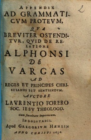 Appendix ad Grammaticum Proteum : qua breviter ostenditur, quid de relatione Alphonsi de Vargas ad reges et principes christianos sit sentiendum