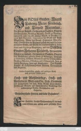 Von Gottes Gnaden, August Ludewig, Victor Friederich, und Leopold Maximilian, Fürsten zu Anhalt, Hertzogen zu Sachsen, Engern und Westphalen ... und von Desselben Gnaden Johanna Elisabeth, Verwittwete Fürstin zu Anhalt, Hertzogin zu Sachsen, Engern und Westphalen ... Vormünderin und Regentin. ... Einer Hochlöbl. Reichs-Versammlung ist des mehreren bekannt, wie endlich ... das erwünschte Friedenswerck zu Aachen glücklich zu Stande gebracht worden ist ... : Datum Cöthen, Bernburg, Dessau und Zerbst, den 4. Decembr. 1748. ...