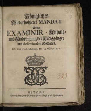Königliches Wiederhohletes Mandat Wegen Examinir- Anhalt- und Einbringung der Lediggänger und desertirenden Soldaten : Sub Dato Friderichsberg, den 31 Octobr. 1740