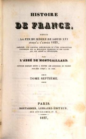 Histoire de France, depuis la fin du règne de Louis XVI jusqu'à l'année 1825 : précédée d'un discours préliminaire et d'une introduction historique sur la monarchie française et les causes qui ont amenée la Révolution, 7