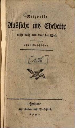 Reizvolle Aussicht ins Ehebette nicht nach dem Lauf der Welt : eine Geschichte. 1. 1790