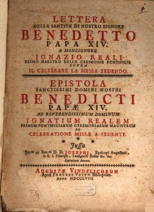Lettera Della Santità Di Nostro Signore Benedetto XIV. A Monsignore Ignazio Reali Primo Maestro Delle Cerimonie Pontificie Sopra Il Celebrare La Messa Sedendo : = Epistola Sanctissimi Domini Nostri Benedicti Papæ XIV. Ad ... Ignatium Realem Primum Pontificiarum Ceremoniarum Magistrum De Celebratione Missæ A Sedente
