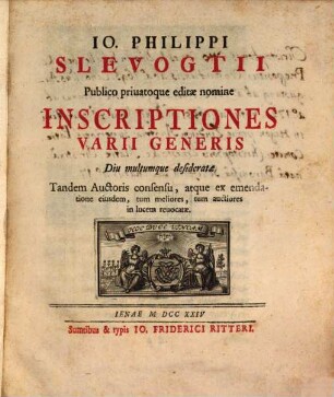 Jo. Philippi Slevogtii Publico priuatoque editae nomine Inscriptiones Varii Generis Diu multumque desideratae Tandem Auctoris consensu ... in lucem reuocatae