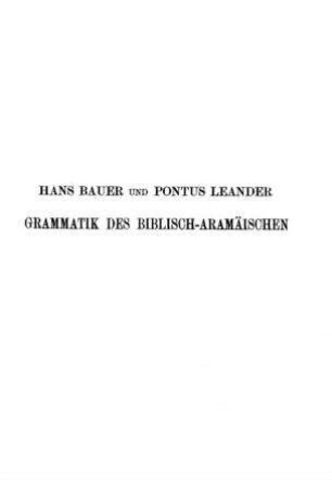 Grammatik des Biblisch-Aramäischen / von Hans Bauer und Pontus Leander