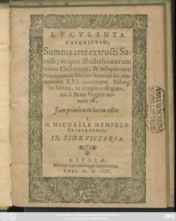 Luculenta Descriptio, Summa arte extructi Sacelli, in quo illustrissimorum trium Electorum, & reliquorum Principum, ac Ducum Saxoniae &c. monumenta XXI. continentur, Fribergi in Misnia, in templo collegiato, cui a Beata Virgine nomen est